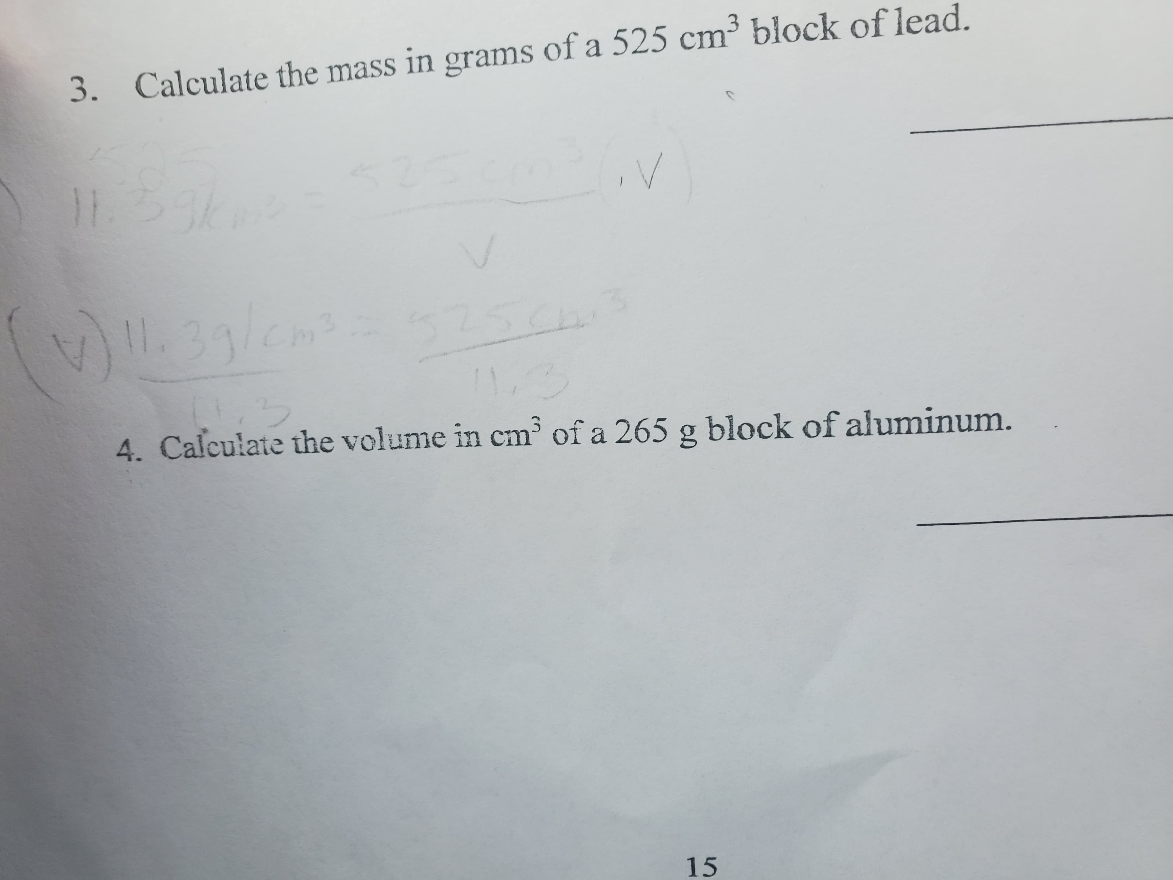 3. Calculate the mass in grams of a 525 cm³ block of lead.
1.39/c
575ch
3.
4. Calculate the volume in cm³ of a 265 g block of aluminum.
15
