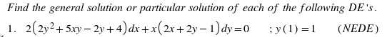 Find the general solution or particular solution of each of the following DE 's.
1. 2(2y2+ 5xy – 2y+ 4)dx+x(2x+2y – 1) dy=0
:y(1) =1
(NEDE)
