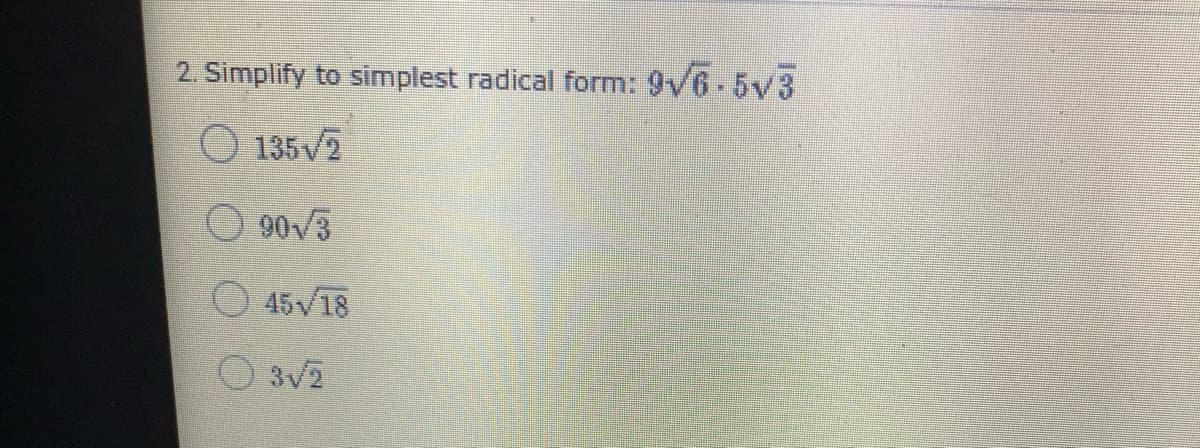 2. Simplify to simplest radical form: 9v6-5v3
O 135V2
O 90v3
45V18
O 3v2

