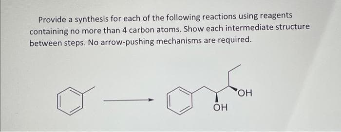 Provide a synthesis for each of the following reactions using reagents
containing no more than 4 carbon atoms. Show each intermediate structure
between steps. No arrow-pushing mechanisms are required.
-ox
OH
OH