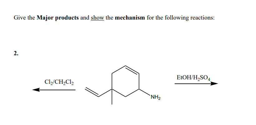 Give the Major products and show the mechanism for the following reactions:
2.
C1₂/CH₂Cl₂
NH₂
EtOH/H₂SO4