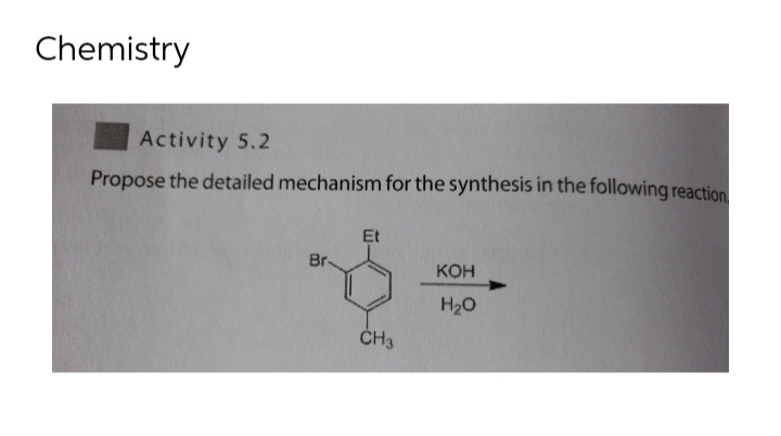Chemistry
Activity 5.2
Propose the detailed mechanism for the synthesis in the following reaction
Br-
Et
CH3
KOH
H₂O