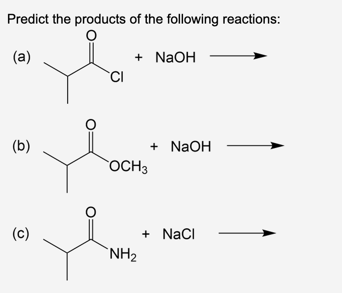Predict the products of the following reactions:
(a)
(b)
(c)
O
O
CI
+ NaOH
OCH 3
NH₂
+ NaOH
+ NaCl