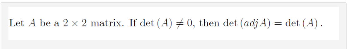 Let A be a 2 x 2 matrix. If det (A) # 0, then det (adjA) = det (A).
