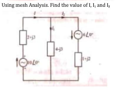Using mesh Analysis. Find the value of I, I, and I,
4-3
