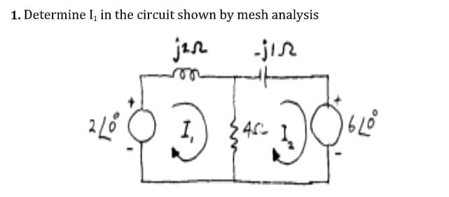 1. Determine I, in the circuit shown by mesh analysis
jen
-jin
I,
