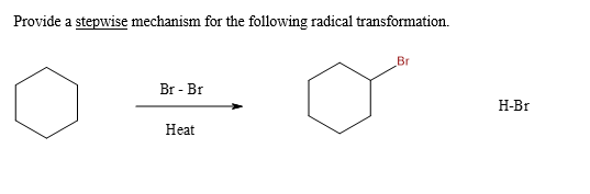 Provide a stepwise mechanism for the following radical transformation.
Br-Br
Heat
Br
H-Br