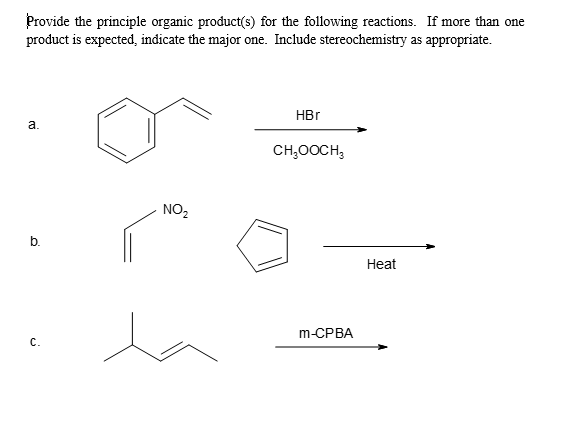 Provide the principle organic product(s) for the following reactions. If more than one
product is expected, indicate the major one. Include stereochemistry as appropriate.
a.
b.
NO₂
HBr
CH₂OOCH3
m-CPBA
Heat