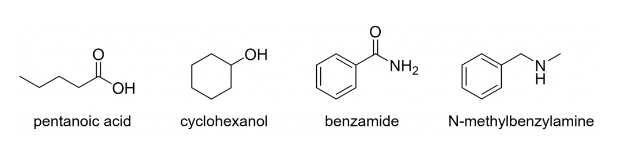 OH
pentanoic acid
OH
cyclohexanol
NH₂
benzamide
H
N-methylbenzylamine
