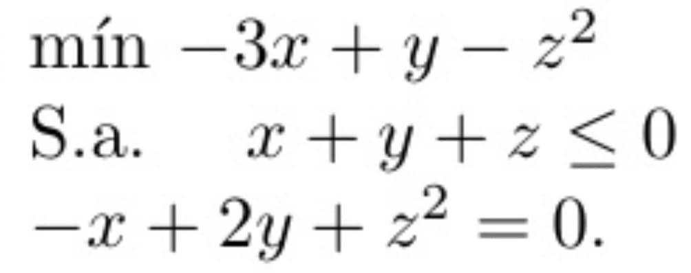 mín -3x + y - 22
S.a. x + y + z ≤ 0
−x + 2y + z² = 0.