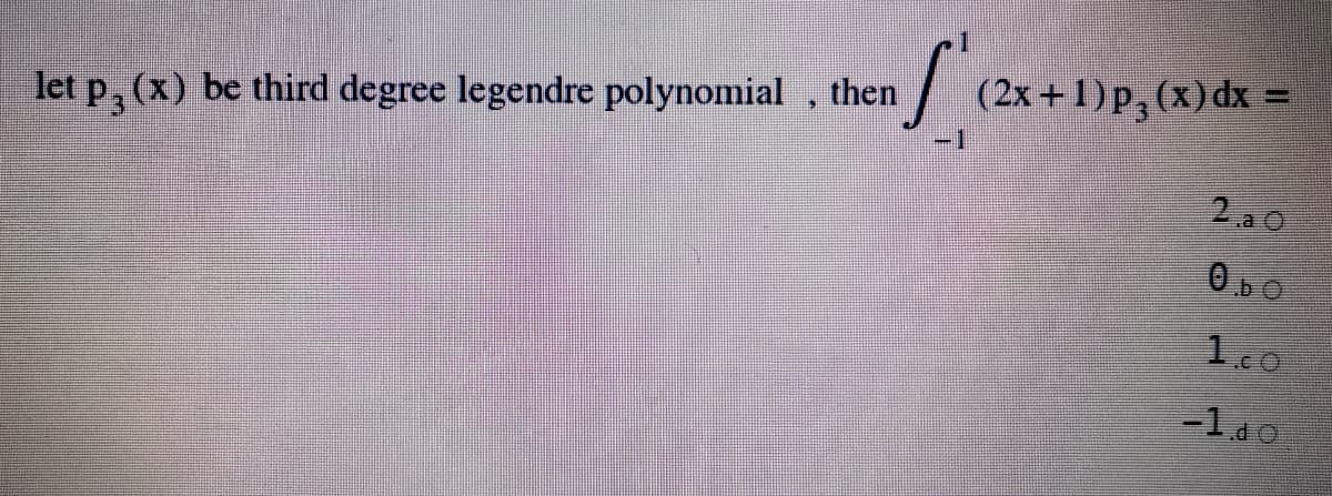 then
| (2x +1)p, (x) dx =
-1
let p, (x) be third degree legendre polynomial
2 a O
1.0
-100

