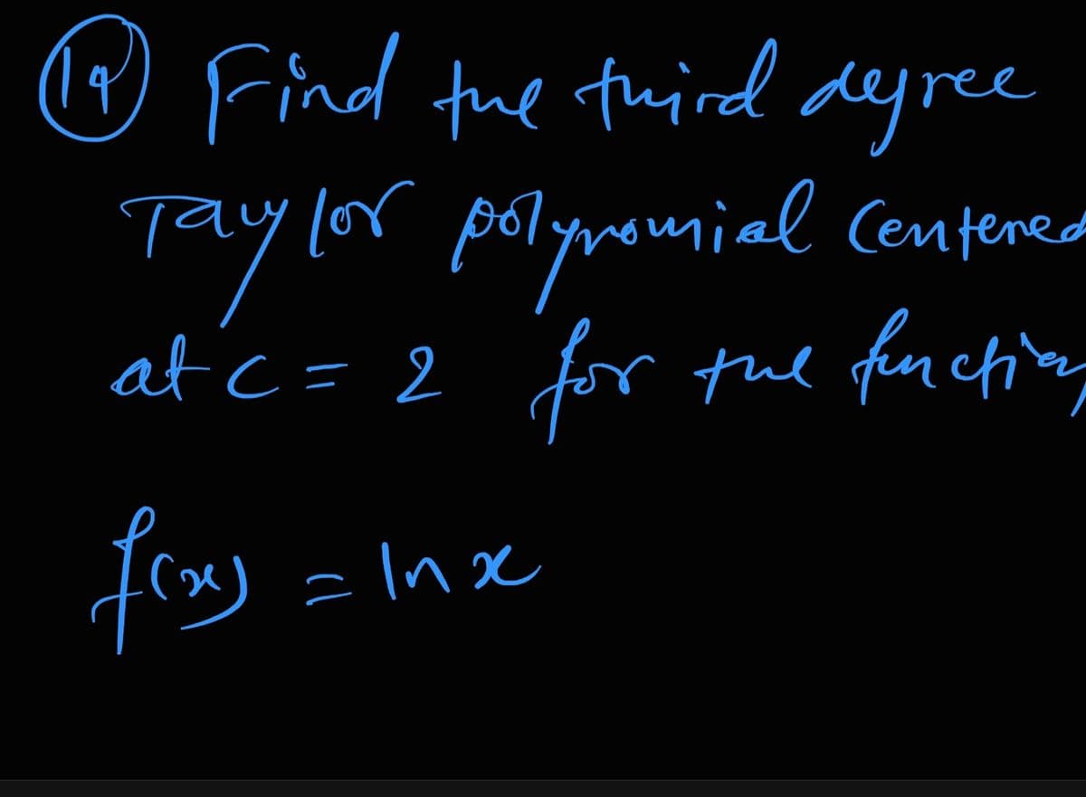 (7) Find the tuird deyree
Tay io polynoumial Centered
for
at c= 2
tue fench
fray
= lne
