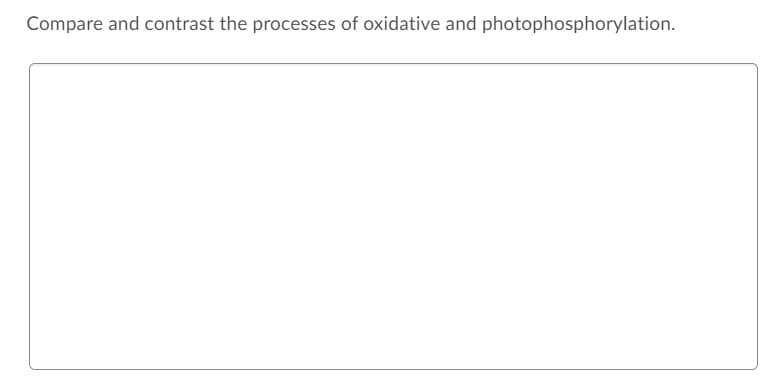 Compare and contrast the processes of oxidative and photophosphorylation.
