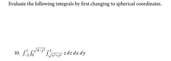 Evaluate the following integrals by first changing to spherical coordinates.
10. ²²x²+² z dz dx dy