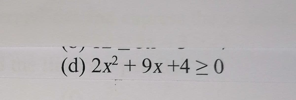 (d) 2x² +9x +4 >0
