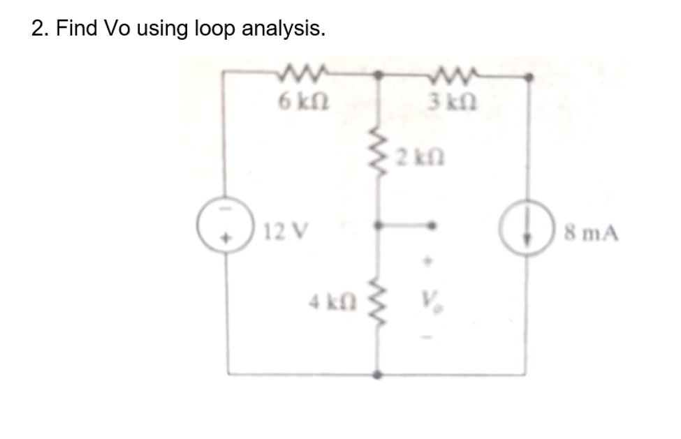 2. Find Vo using loop analysis.
6 kn
3 kn
2 kn
12 V
8 mA
4 kfN
