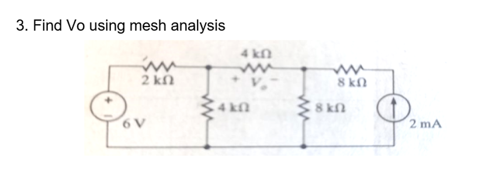 3. Find Vo using mesh analysis
4 kn
2 kn
V.
8 kN
4 kn
8 kn
6 V
2 mA

