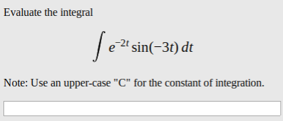 Evaluate the integral
-2t sin(-3t) dt
Note: Use an upper-case "C" for the constant of integration.
