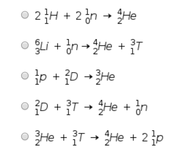 o 2}H + 2 }n → He
o ŞLi + n+He + {T
41
p + 3D +He
1,
4.
1,
o D + {T → He + o
37
1,
He + T → He + 20
3p
3-
