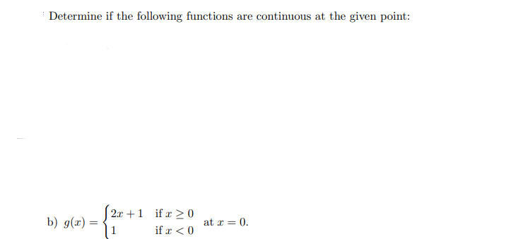 Determine if the following functions are continuous at the given point:
b) g(x) =
2x+1 if x ≥ 0
1
if x < 0
at x = 0.