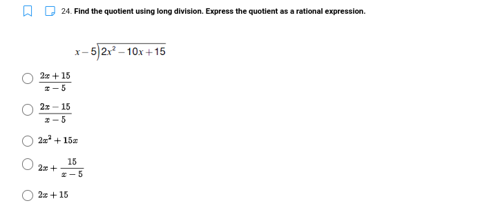 24. Find the quotient using long division. Express the quotient as a rational expression.
х- 5)2x?- 10х +15
2x + 15
I- 5
2т - 15
I- 5
2 + 15x
15
2x +
2 - 5
2x + 15
