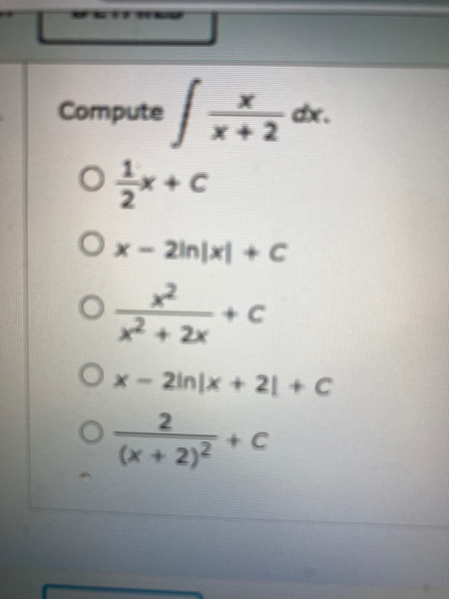 Compute -
dx.
X +2
Ox-2in|x| + C
+ C
2+ 2x
Ox-2injx + 21 + C
(* + 2)2 +C
