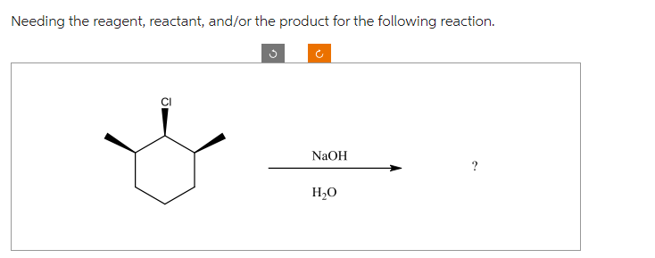 Needing the reagent, reactant, and/or the product for the following reaction.
NaOH
H₂O