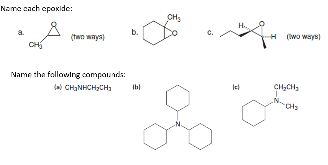 Name each epoxide:
CH3
a.
b.
C.
(two ways)
(two ways)
CH
Name the following compounds:
(a) CH3NHCH2CH3
(b)
(c)
CH2CH3
CH3
N.
