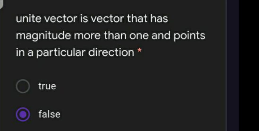 unite vector is vector that has
magnitude more than one and points
in a particular direction
true
false
