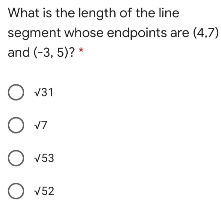What is the length of the line
segment whose endpoints are (4,7)
and (-3, 5)? *
O v31
V7
V53
O v52

