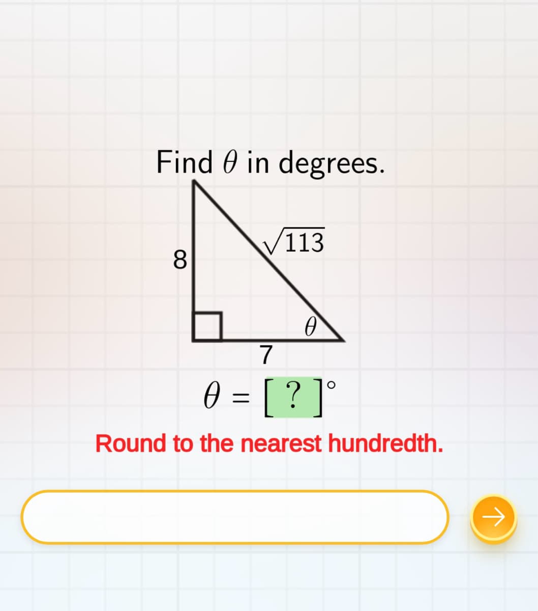 Find in degrees.
8
V113
0
7
0 = [ ? ] °
Round to the nearest hundredth.