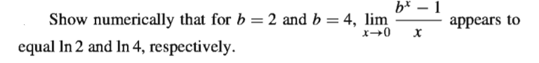 b* – 1
Show numerically that for b = 2 and b = 4, lim
x→0
appears to
equal In 2 and In 4, respectively.
