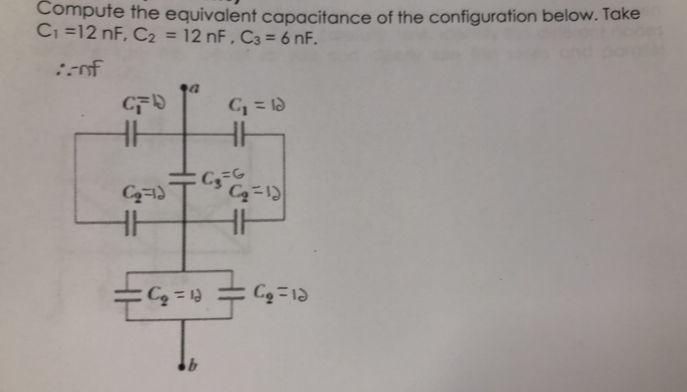 Compute the equivalent capacitance of the configuration below. Take
Ci =12 nF, C2 = 12 nF , C3 = 6 nF.
%3D
:of
C = ld
C-1)
f1 = :
