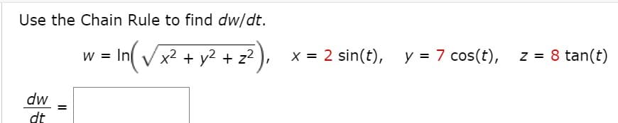 Use the Chain Rule to find dw/dt.
w = In( V x2 + y² + z? ),
x = 2 sin(t), y = 7 cos(t),
z = 8 tan(t)
