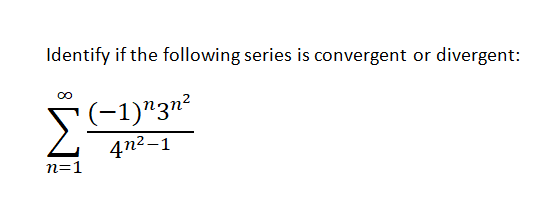 Identify if the following series is convergent or divergent:
(-1)"3n²
4n2-1
n=1
