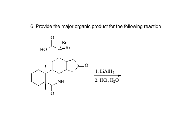 6. Provide the major organic product for the following reaction.
HO
Br
Br
NH
1. LiAlH4
2. HC1, H₂O