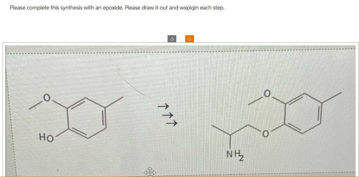 Please complete this synthesis with an epoxide. Please draw it out and wxplqin each step.
C
HO
NH₂