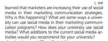 r, we
learned that marketers are increasıng their use of social
media in their marketing communication strategies.
Why is this happening? What are some ways a univer-
sity can use social media in their marketing communi-
cation programs? How does your university use social
media? What additions to the current social media ac-
tivities would you recommend for your university?
