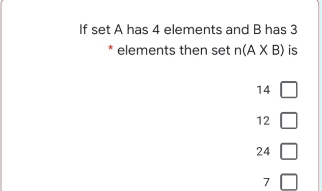 If set A has 4 elements and B has 3
elements then set n(A X B) is
14
12
24
7
