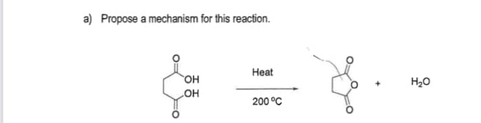 a) Propose a mechanism for this reaction.
Heat
H20
LOH
200 °C
