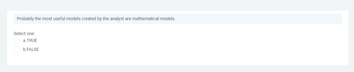 Probably the most useful models created by the analyst are mathematical models.
Select one:
a. TRUE
b.FALSE
