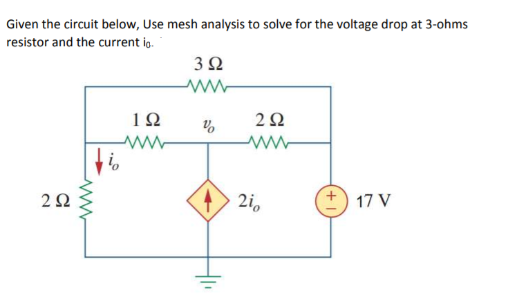 Given the circuit below, Use mesh analysis to solve for the voltage drop at 3-ohms
resistor and the current io.
3Ω
10
2Ω
2Ω
2i,
17 V
