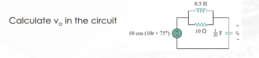 Calculate v in the circuit
10 cos (10t + 75°)
0.5 H
m
10 Q2
-18
F
10+