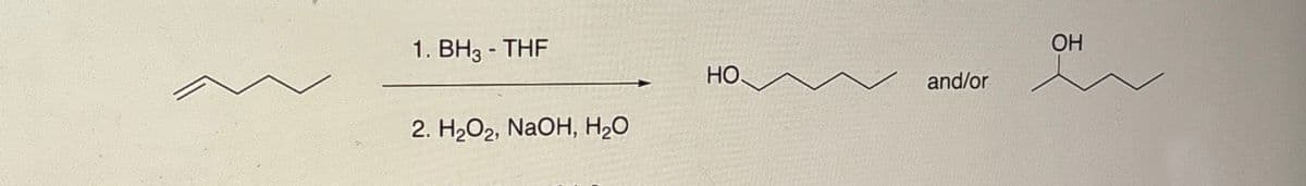 1. BH3 - THF
2. H2O2, NaOH, H₂O
OH
HO.
and/or