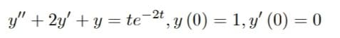 y" + 2y' + y = te 2", y (0) = 1, y' (0) = 0
