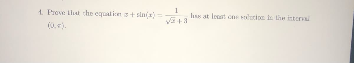 4. Prove that the equation x + sin(x) =
1
has at least one solution in the interval
VT + 3
(0, T).
