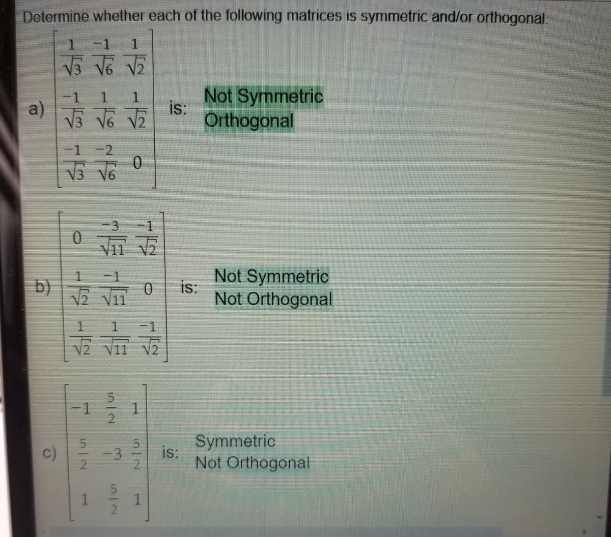 Determine whether each of the following matrices is symmetric and/or orthogonal.
1.
-1
V3 V6 V2
Not Symmetric
is:
a)
Orthogonal
Not Symmetric
is:
Not Orthogonal
-D1
b)
1.
-D1
V2 V11 V2
-1
Symmetric
is:
3
2
Not Orthogonal
1
1/2
5/2
1.
1.
