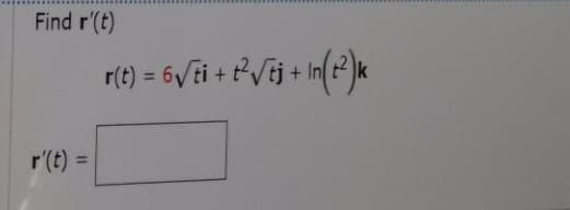 Find r'(t)
r(t) = 6vEi + P°Vij + In{? \«
%3D
r'(t) =
