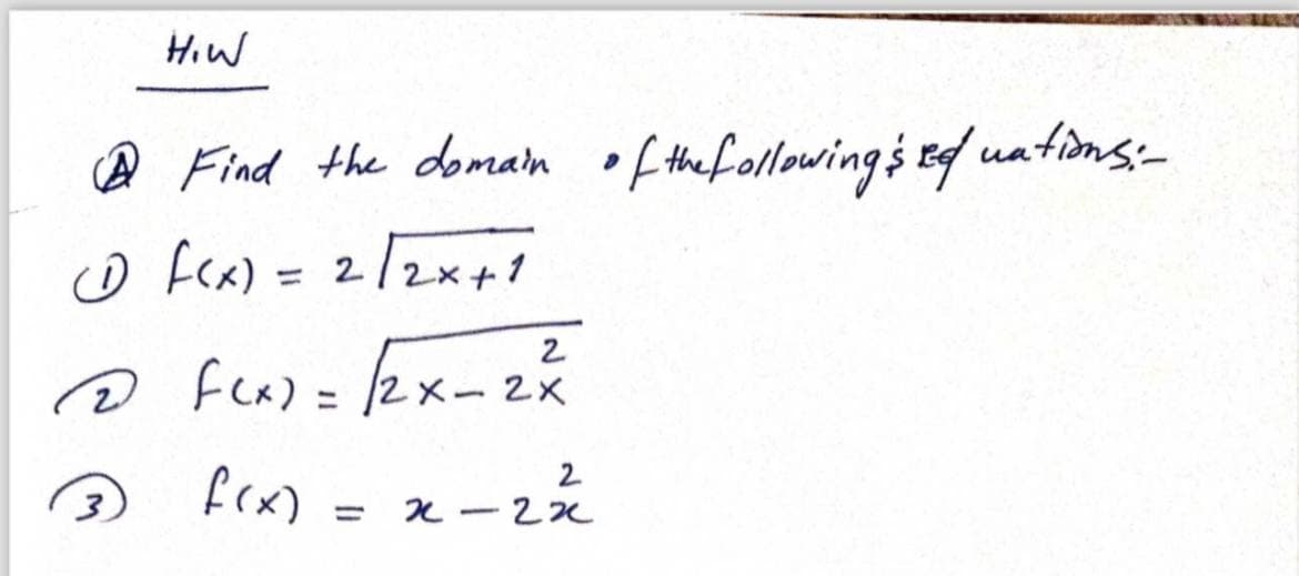 HIW
3
Find the domain of the following's refuations:-
(1 f(x) = 2√2x+1
1/2 F(x) = √2x - 2²
f(x)
2
x-2x