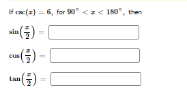 If csc(z) = 6, for 90° <z< 180°, then
%3D
sin ()
%3D
«(금)
cos
tan(플) -
||
